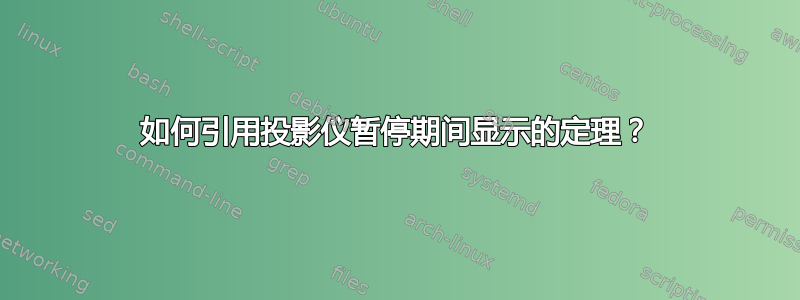 如何引用投影仪暂停期间显示的定理？