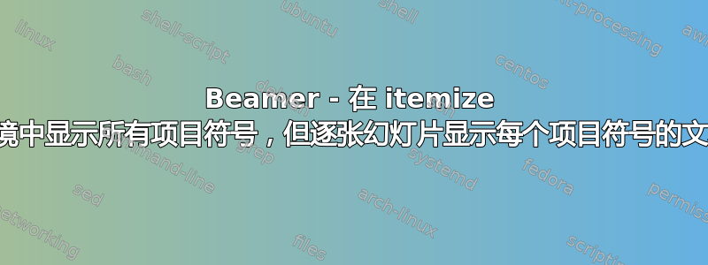 Beamer - 在 itemize 环境中显示所有项目符号，但逐张幻灯片显示每个项目符号的文本