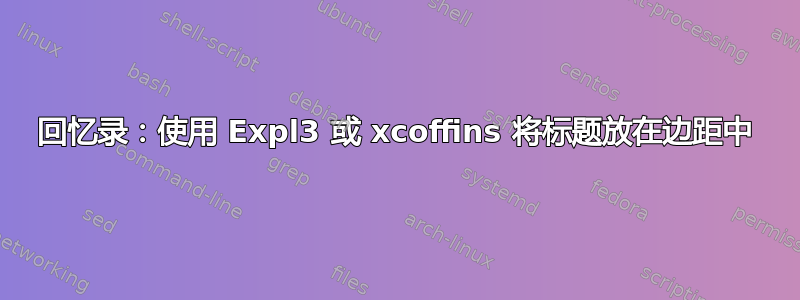 回忆录：使用 Expl3 或 xcoffins 将标题放在边距中