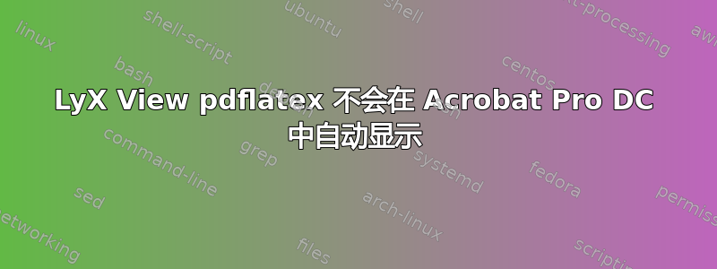 LyX View pdflatex 不会在 Acrobat Pro DC 中自动显示