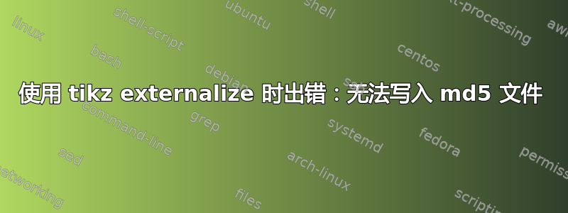 使用 tikz externalize 时出错：无法写入 md5 文件