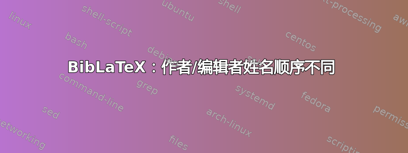 BibLaTeX：作者/编辑者姓名顺序不同