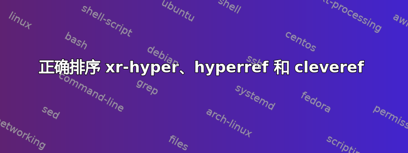 正确排序 xr-hyper、hyperref 和 cleveref