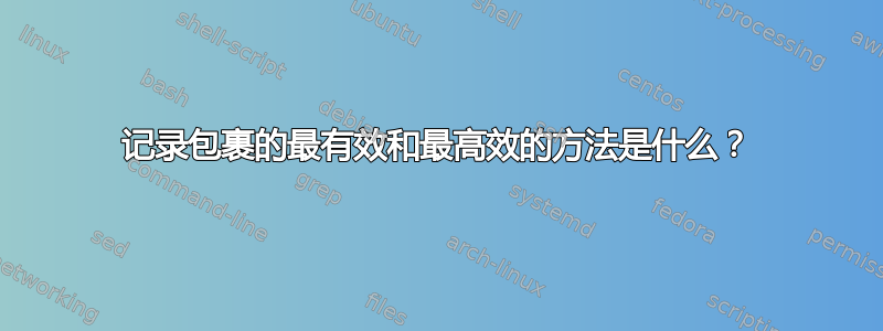 记录包裹的最有效和最高效的方法是什么？