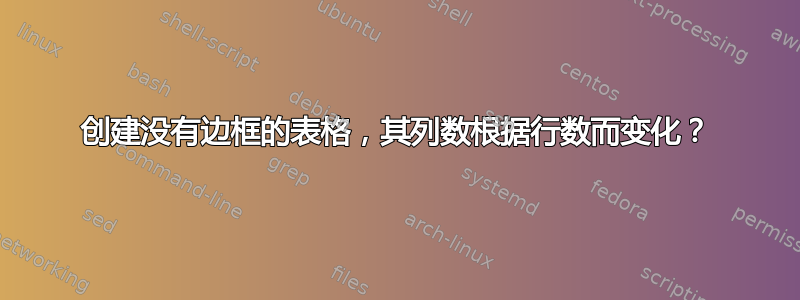 创建没有边框的表格，其列数根据行数而变化？