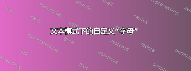 文本模式下的自定义“字母”