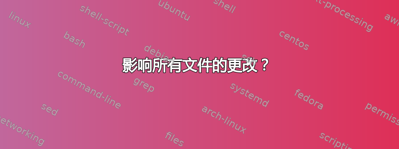 影响所有文件的更改？