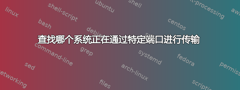 查找哪个系统正在通过特定端口进行传输