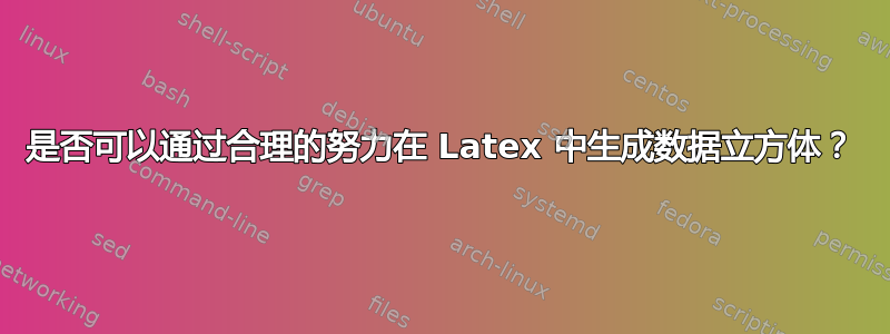 是否可以通过合理的努力在 Latex 中生成数据立方体？