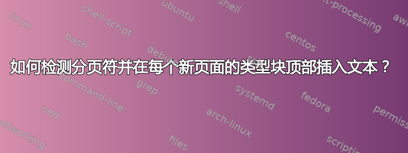 如何检测分页符并在每个新页面的类型块顶部插入文本？