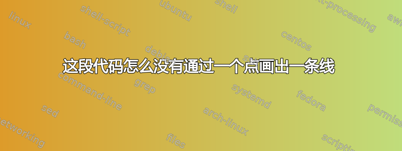 这段代码怎么没有通过一个点画出一条线