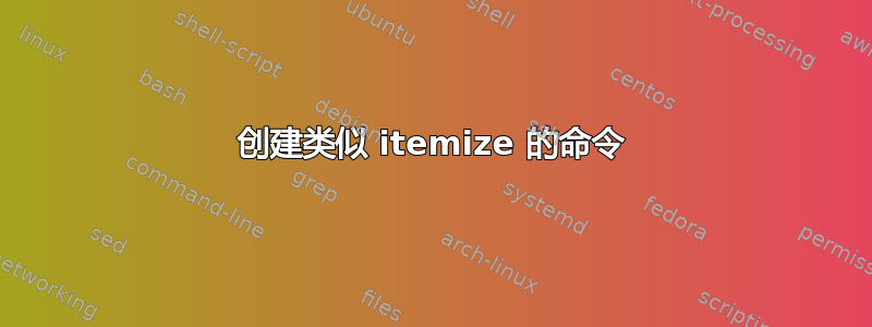 创建类似 itemize 的命令