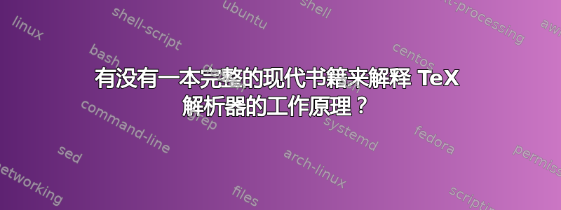 有没有一本完整的现代书籍来解释 TeX 解析器的工作原理？