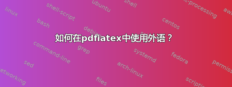 如何在pdflatex中使用外语？