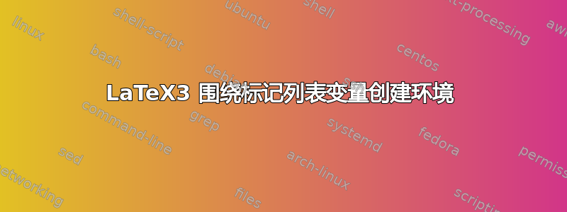 LaTeX3 围绕标记列表变量创建环境