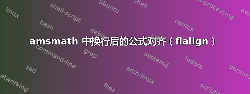 amsmath 中换行后的公式对齐（flalign）