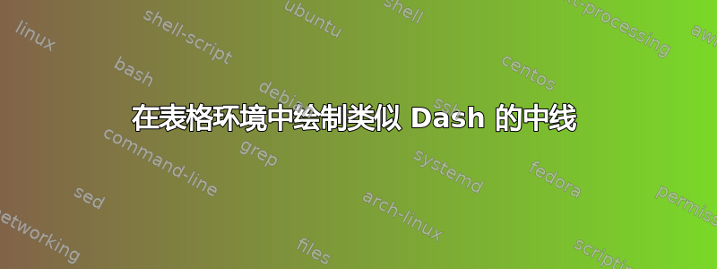 在表格环境中绘制类似 Dash 的中线