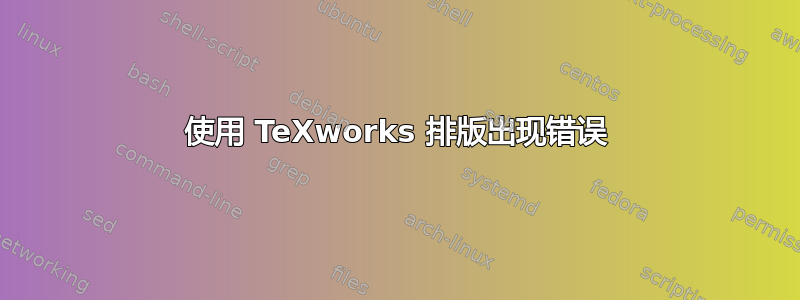 使用 TeXworks 排版出现错误