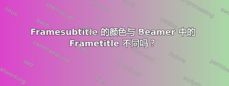 Framesubtitle 的颜色与 Beamer 中的 Frametitle 不同吗？