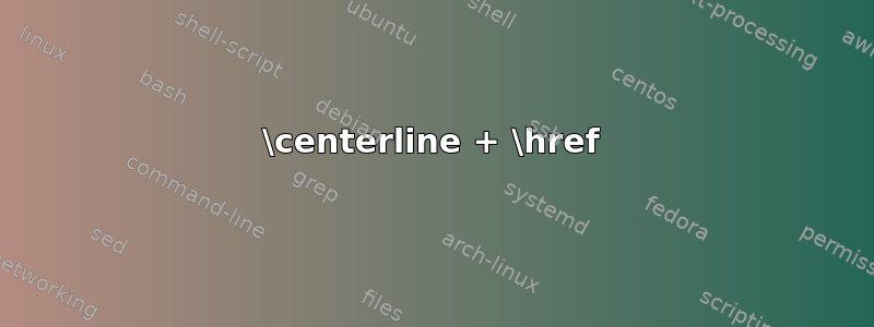 \centerline + \href