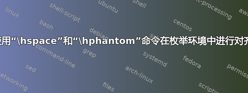 使用“\hspace”和“\hphantom”命令在枚举环境中进行对齐