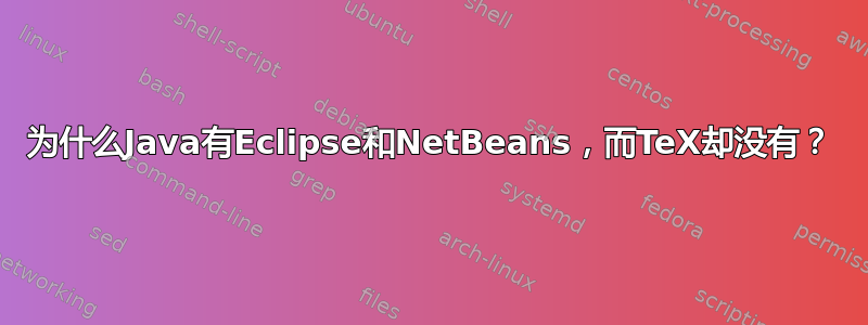 为什么Java有Eclipse和NetBeans，而TeX却没有？