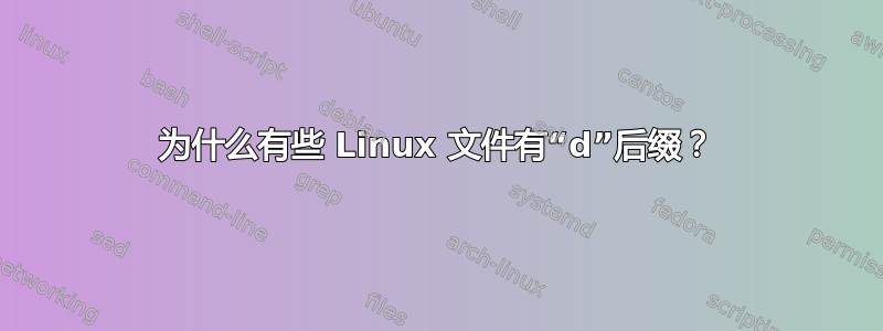 为什么有些 Linux 文件有“d”后缀？