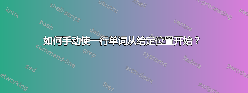 如何手动使一行单词从给定位置开始？