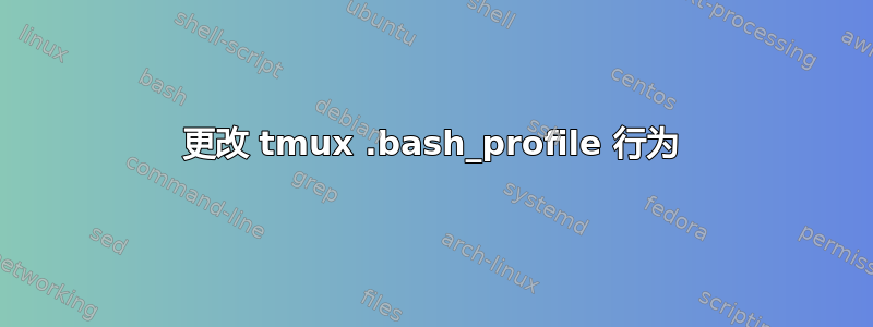 更改 tmux .bash_profile 行为