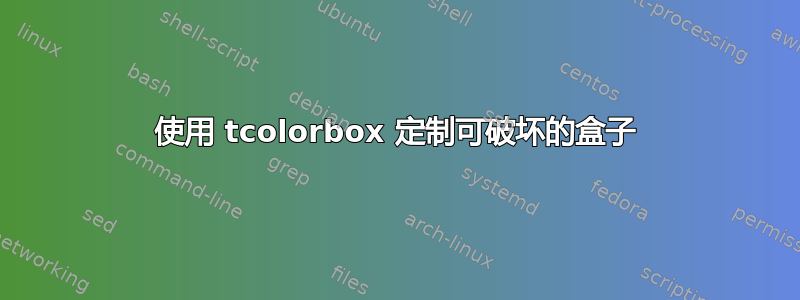 使用 tcolorbox 定制可破坏的盒子