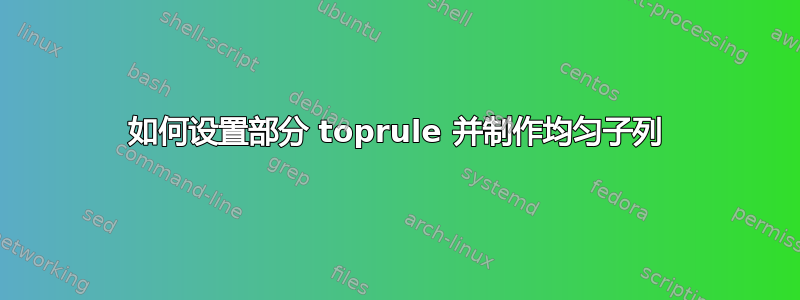 如何设置部分 toprule 并制作均匀子列