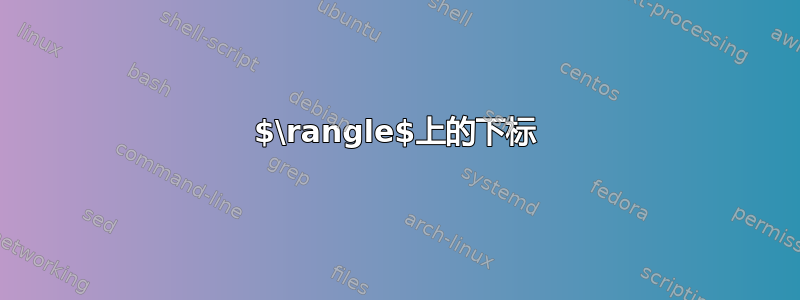 $\rangle$上的下标