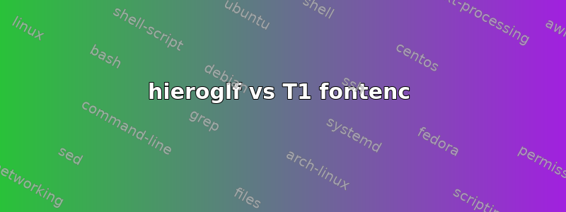 hieroglf vs T1 fontenc