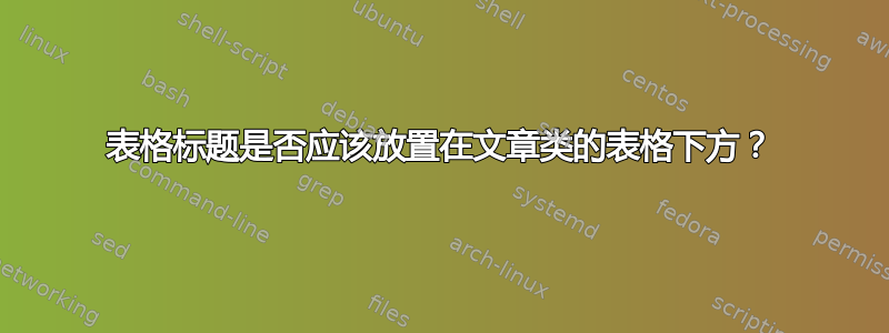 表格标题是否应该放置在文章类的表格下方？