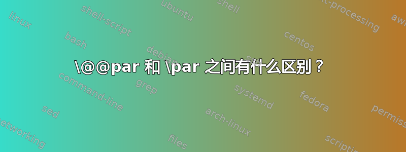 \@@par 和 \par 之间有什么区别？