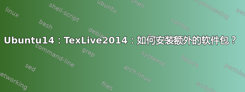 Ubuntu14：TexLive2014：如何安装额外的软件包？