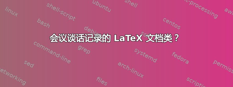 会议谈话记录的 LaTeX 文档类？