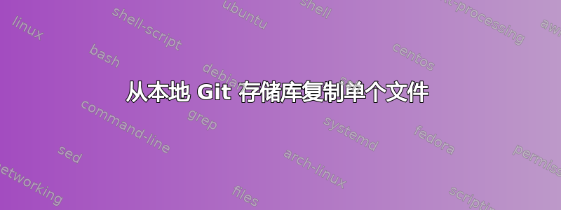 从本地 Git 存储库复制单个文件