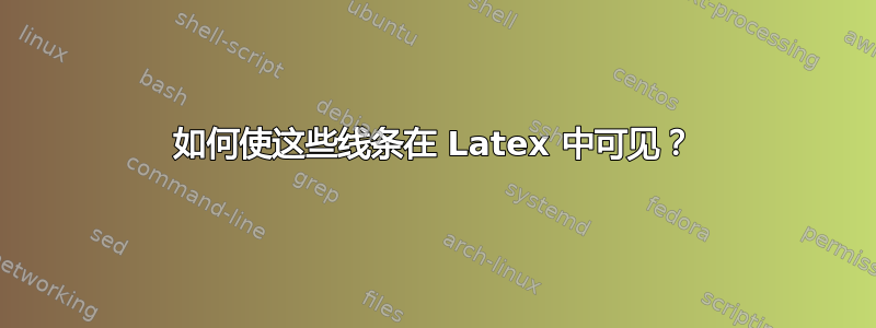 如何使这些线条在 Latex 中可见？