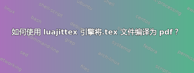 如何使用 luajittex 引擎将.tex 文件编译为 pdf？