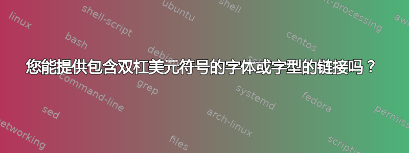 您能提供包含双杠美元符号的字体或字型的链接吗？