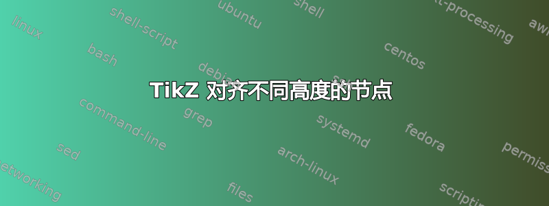 TikZ 对齐不同高度的节点