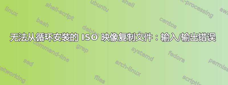 无法从循环安装的 ISO 映像复制文件：输入/输出错误