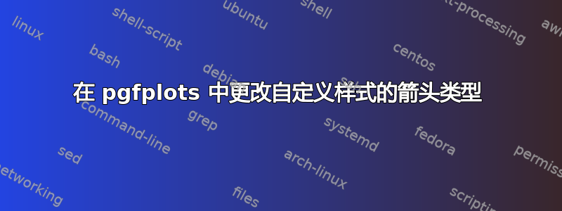 在 pgfplots 中更改自定义样式的箭头类型