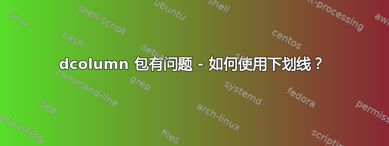 dcolumn 包有问题 - 如何使用下划线？