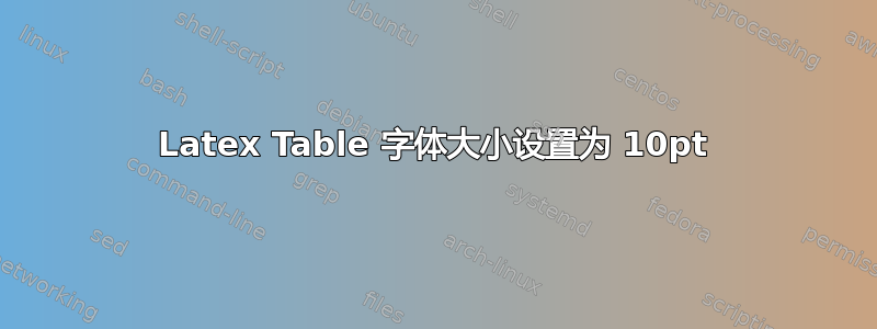 Latex Table 字体大小设置为 10pt