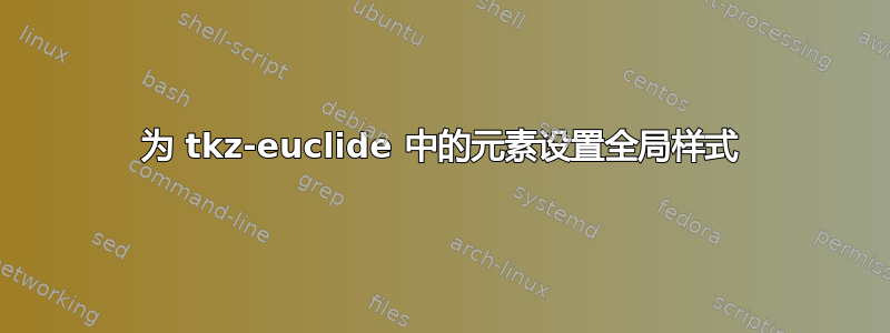 为 tkz-euclide 中的元素设置全局样式