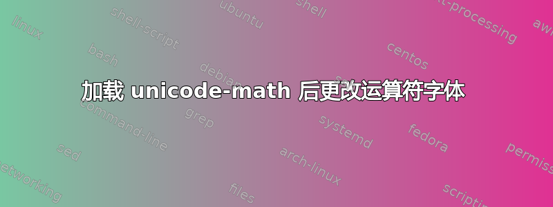 加载 unicode-math 后更改运算符字体