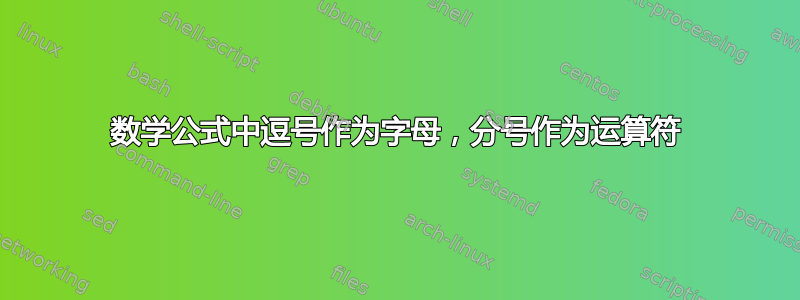 数学公式中逗号作为字母，分号作为运算符