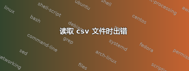 读取 csv 文件时出错